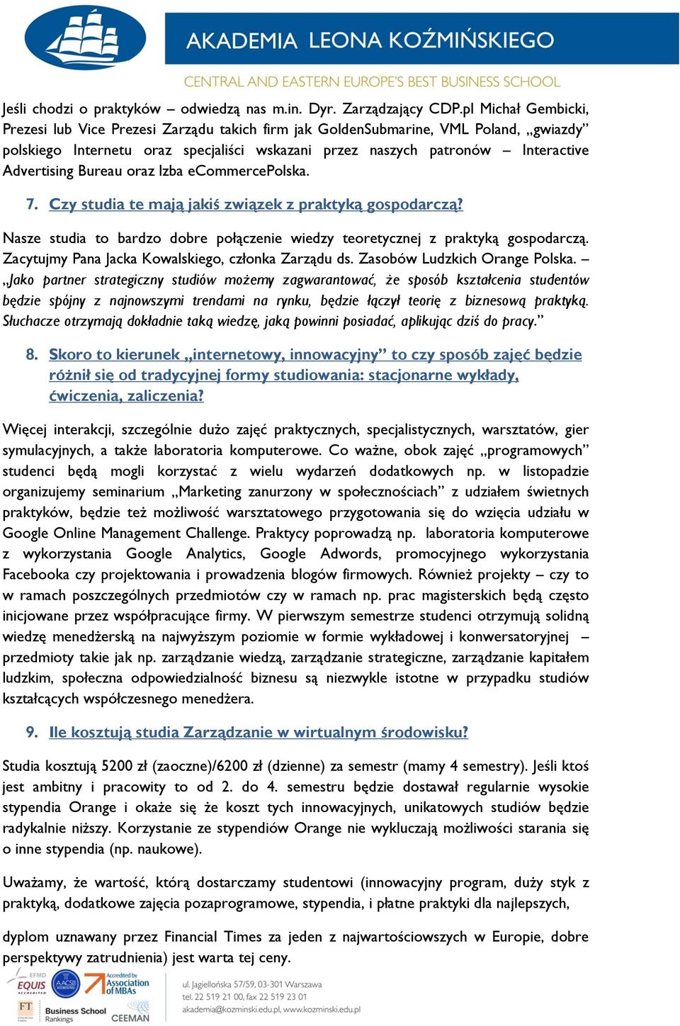 Bureau oraz Izba ecommercepolska. 7. Czy studia te mają jakiś związek z praktyką gospodarczą? Nasze studia to bardzo dobre połączenie wiedzy teoretycznej z praktyką gospodarczą.