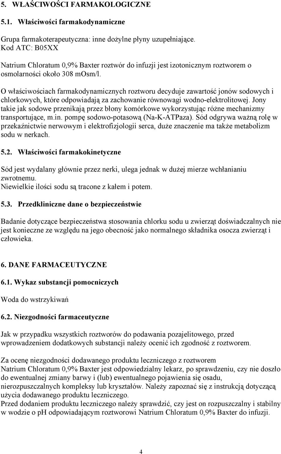 O właściwościach farmakodynamicznych roztworu decyduje zawartość jonów sodowych i chlorkowych, które odpowiadają za zachowanie równowagi wodno-elektrolitowej.