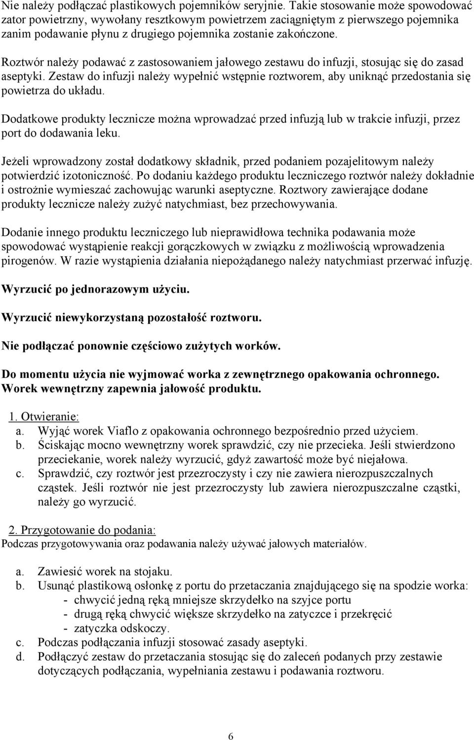 Roztwór należy podawać z zastosowaniem jałowego zestawu do infuzji, stosując się do zasad aseptyki.