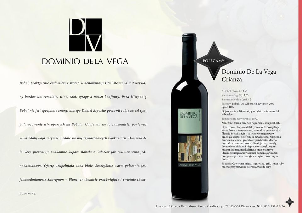 Udaje mu się to znakomicie, ponieważ wina zdobywają seryjnie medale na międzynarodowych konkursach. Dominio de la Vega prezentuje znakomite kupaże Bobala z Cab-Sav jak również wina jednoodmianowe.