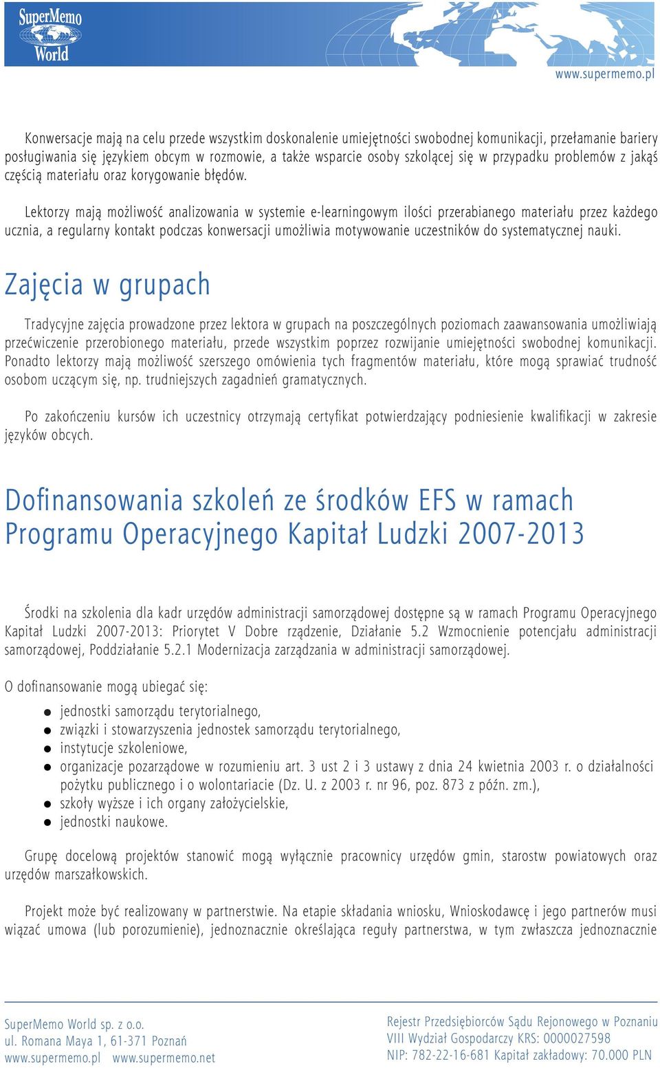 Lektorzy mają możliwość analizowania w systemie e-learningowym ilości przerabianego materiału przez każdego ucznia, a regularny kontakt podczas konwersacji umożliwia motywowanie uczestników do