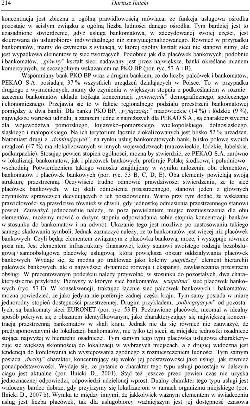 Również w przypadku bankomatów, mamy do czynienia z sytuacją, w której ogólny kształt sieci nie stanowi sumy, ale jest wypadkowa elementów tę sieć tworzących.