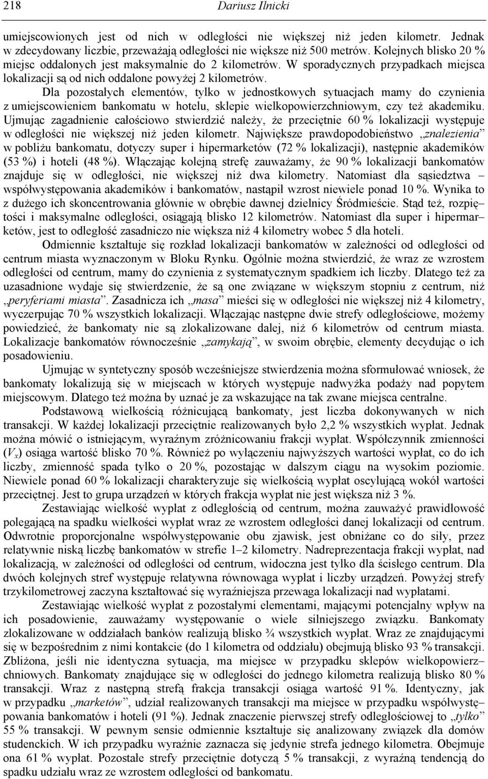 Dla pozostałych elementów, tylko w jednostkowych sytuacjach mamy do czynienia z umiejscowieniem bankomatu w hotelu, sklepie wielkopowierzchniowym, czy też akademiku.