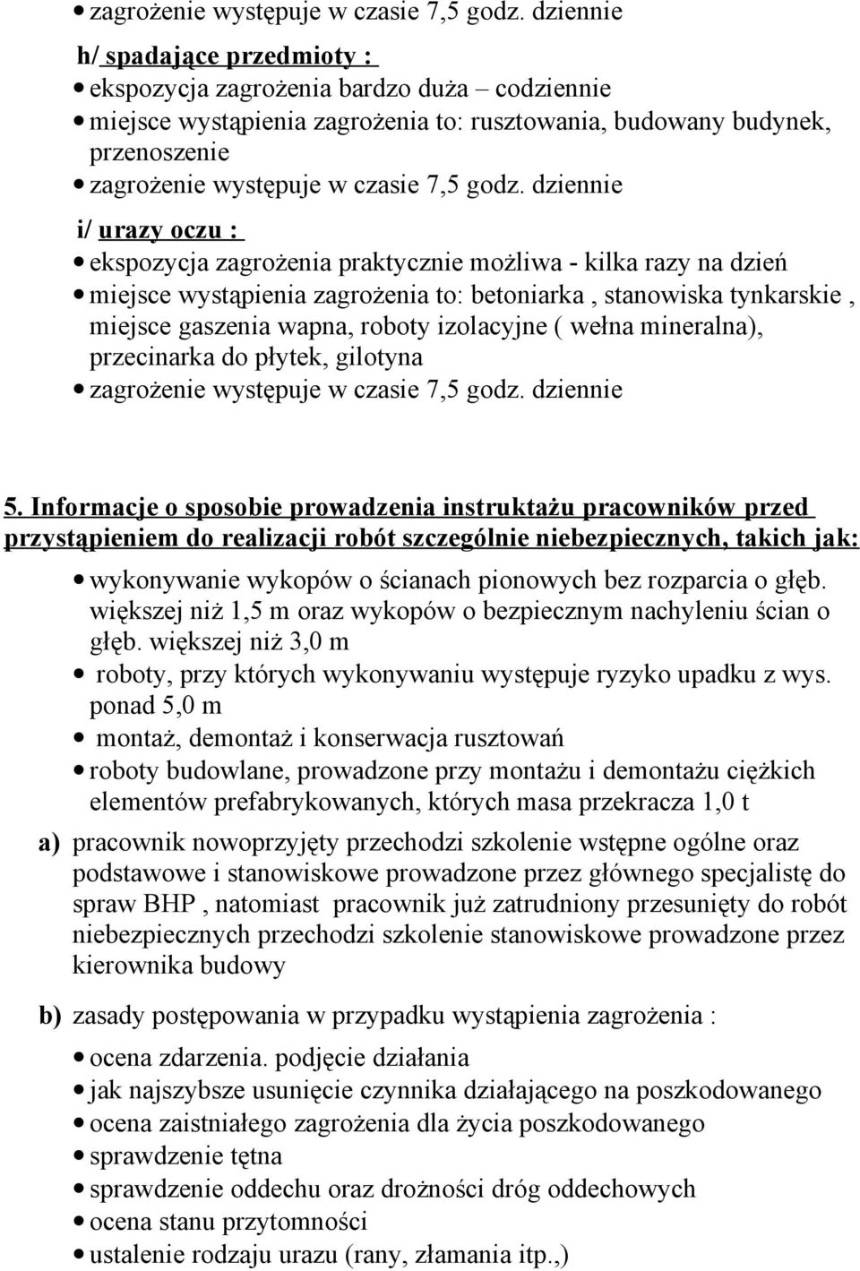 zagrożenia praktycznie możliwa - kilka razy na dzień miejsce wystąpienia zagrożenia to: betoniarka, stanowiska tynkarskie, miejsce gaszenia wapna, roboty izolacyjne ( wełna mineralna), przecinarka do