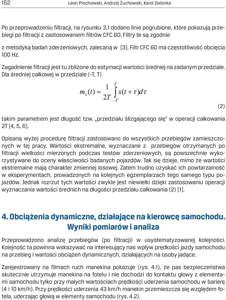 Zagadnienie filtracji jest tu zbliżone do estymacji wartości średniej na zadanym przedziale. Dla średniej całkowej w przedziale (-T, T) takim parametrem jest długość tzw.