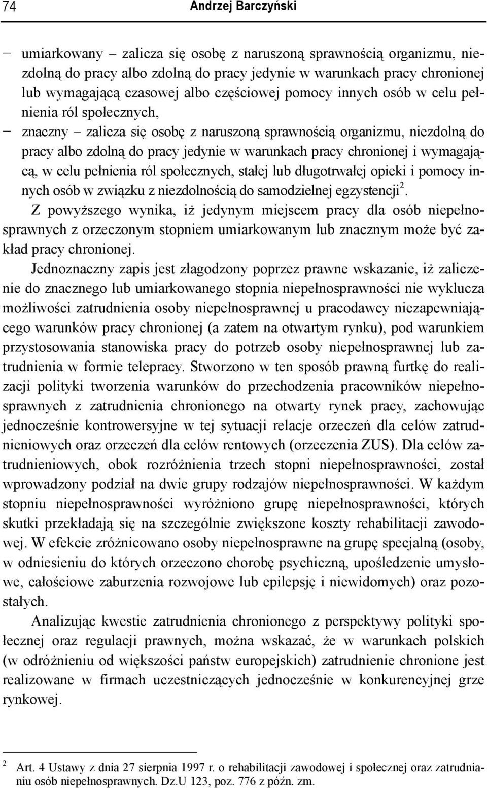 chronionej i wymagającą, w celu pełnienia ról społecznych, stałej lub długotrwałej opieki i pomocy innych osób w związku z niezdolnością do samodzielnej egzystencji 2.