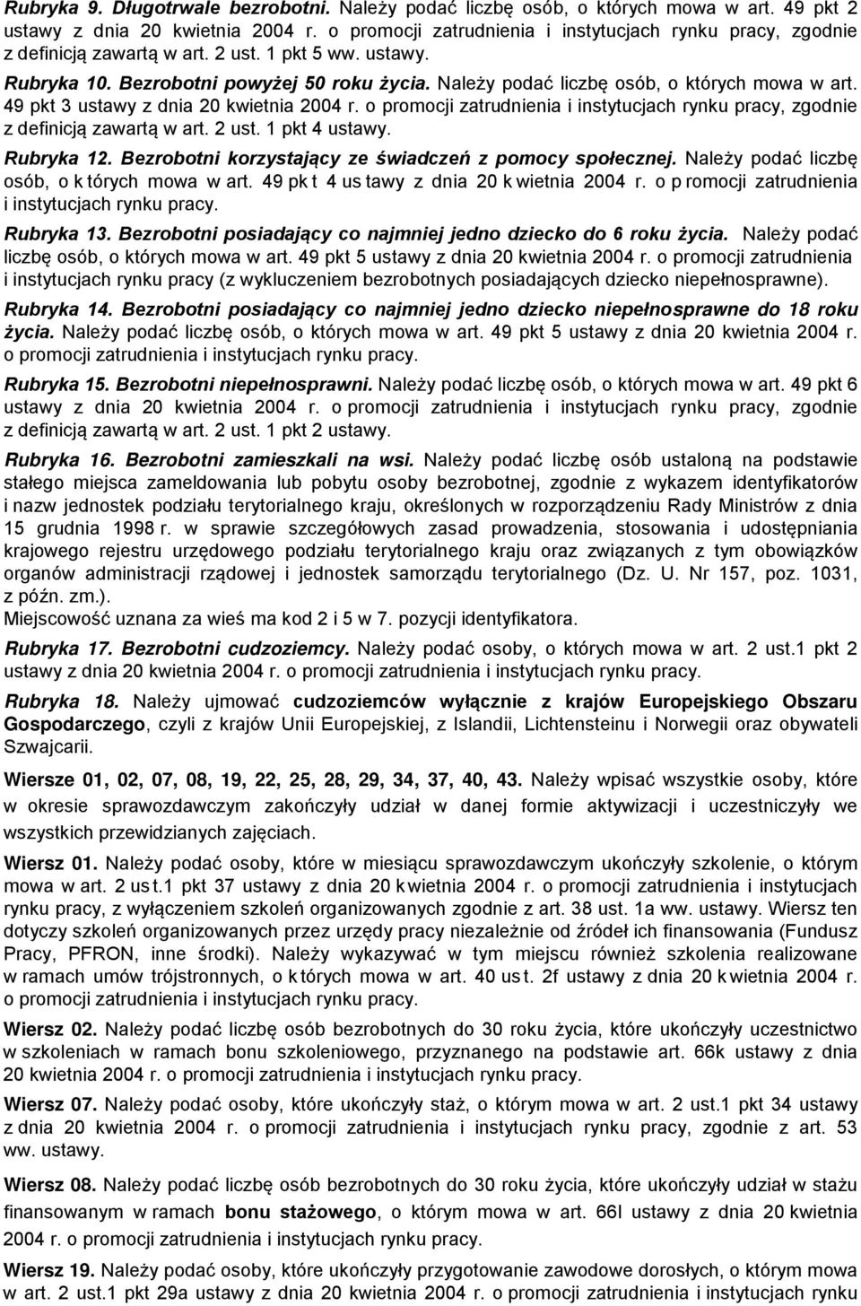 Należy podać liczbę osób, o których mowa w art. 49 pkt 3 ustawy z dnia 20 kwietnia 2004 r. o promocji zatrudnienia i instytucjach rynku pracy, zgodnie z definicją zawartą w art. 2 ust. 1 pkt 4 ustawy.