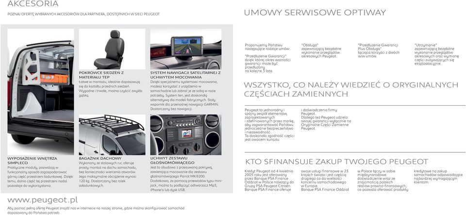 SYSTEM NAWIGACJI SATELITARNEJ Z UCHWYTEM MOCOWANIA Dzięki specjalnemu systemowi mocowania, możesz korzystać z urządzenia w samochodzie lub zabrać je ze sobą w razie potrzeby.