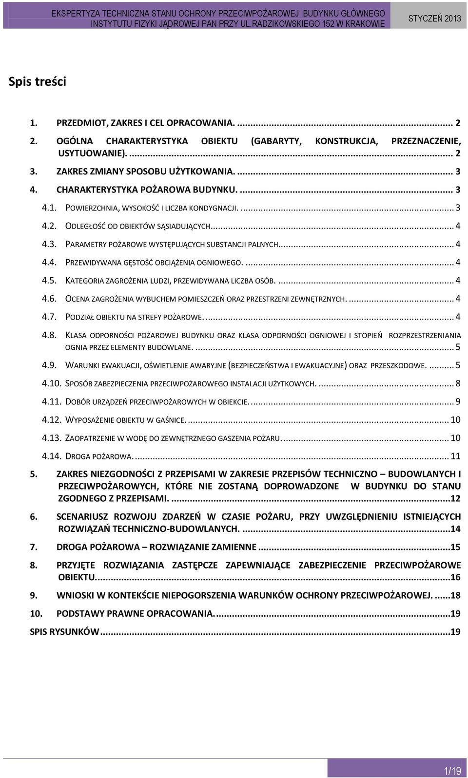 ... 4 4.4. PRZEWIDYWANA GĘSTOŚD OBCIĄŻENIA OGNIOWEGO.... 4 4.5. KATEGORIA ZAGROŻENIA LUDZI, PRZEWIDYWANA LICZBA OSÓB.... 4 4.6. OCENA ZAGROŻENIA WYBUCHEM POMIESZCZEO ORAZ PRZESTRZENI ZEWNĘTRZNYCH.