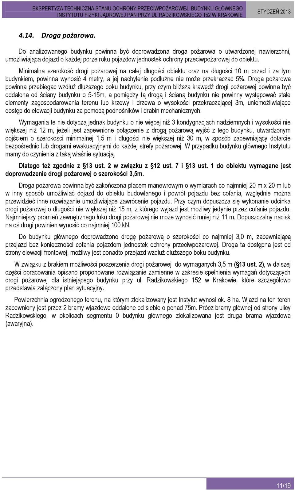 Minimalna szerokość drogi pożarowej na całej długości obiektu oraz na długości 10 m przed i za tym budynkiem, powinna wynosić 4 metry, a jej nachylenie podłużne nie może przekraczać 5%.