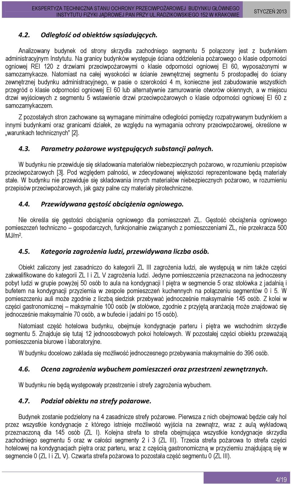 Natomiast na całej wysokości w ścianie zewnętrznej segmentu 5 prostopadłej do ściany zewnętrznej budynku administracyjnego, w pasie o szerokości 4 m, konieczne jest zabudowanie wszystkich przegród o