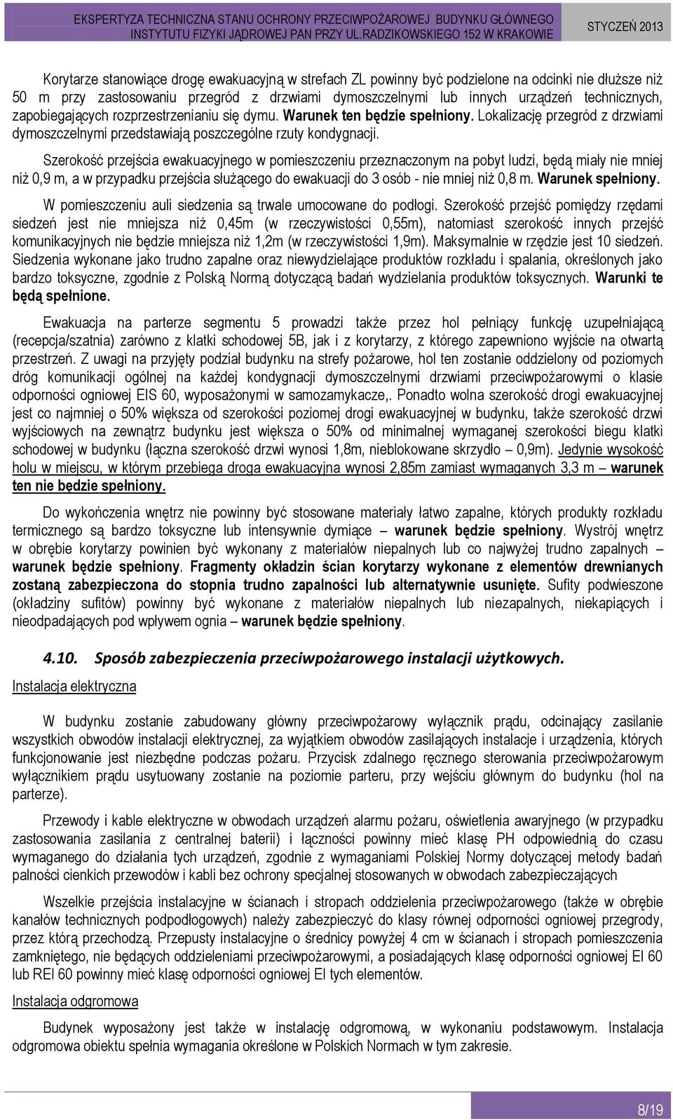 Szerokość przejścia ewakuacyjnego w pomieszczeniu przeznaczonym na pobyt ludzi, będą miały nie mniej niż 0,9 m, a w przypadku przejścia służącego do ewakuacji do 3 osób - nie mniej niż 0,8 m.