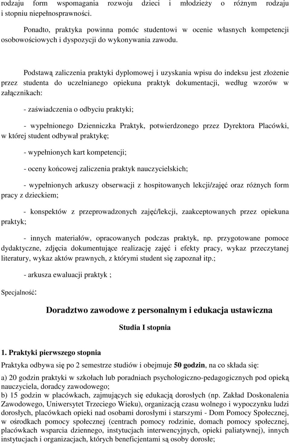 Podstawą zaliczenia praktyki dyplomowej i uzyskania wpisu do indeksu jest złożenie przez studenta do uczelnianego opiekuna praktyk dokumentacji, według wzorów w załącznikach: - zaświadczenia o