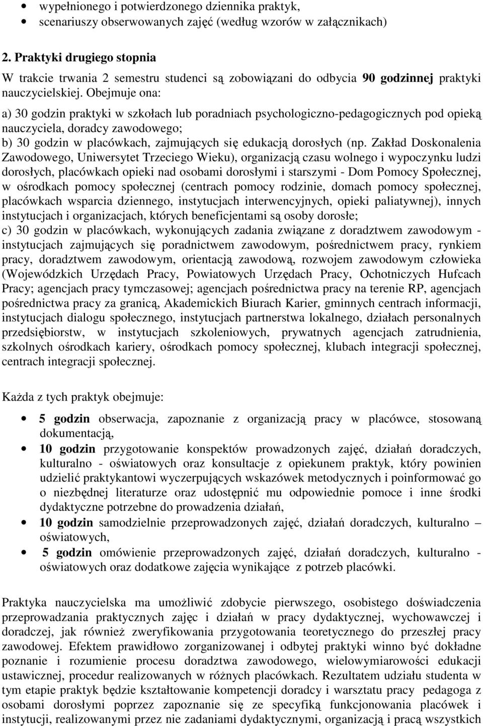 Obejmuje ona: a) 30 godzin praktyki w szkołach lub poradniach psychologiczno-pedagogicznych pod opieką nauczyciela, doradcy zawodowego; b) 30 godzin w placówkach, zajmujących się edukacją dorosłych