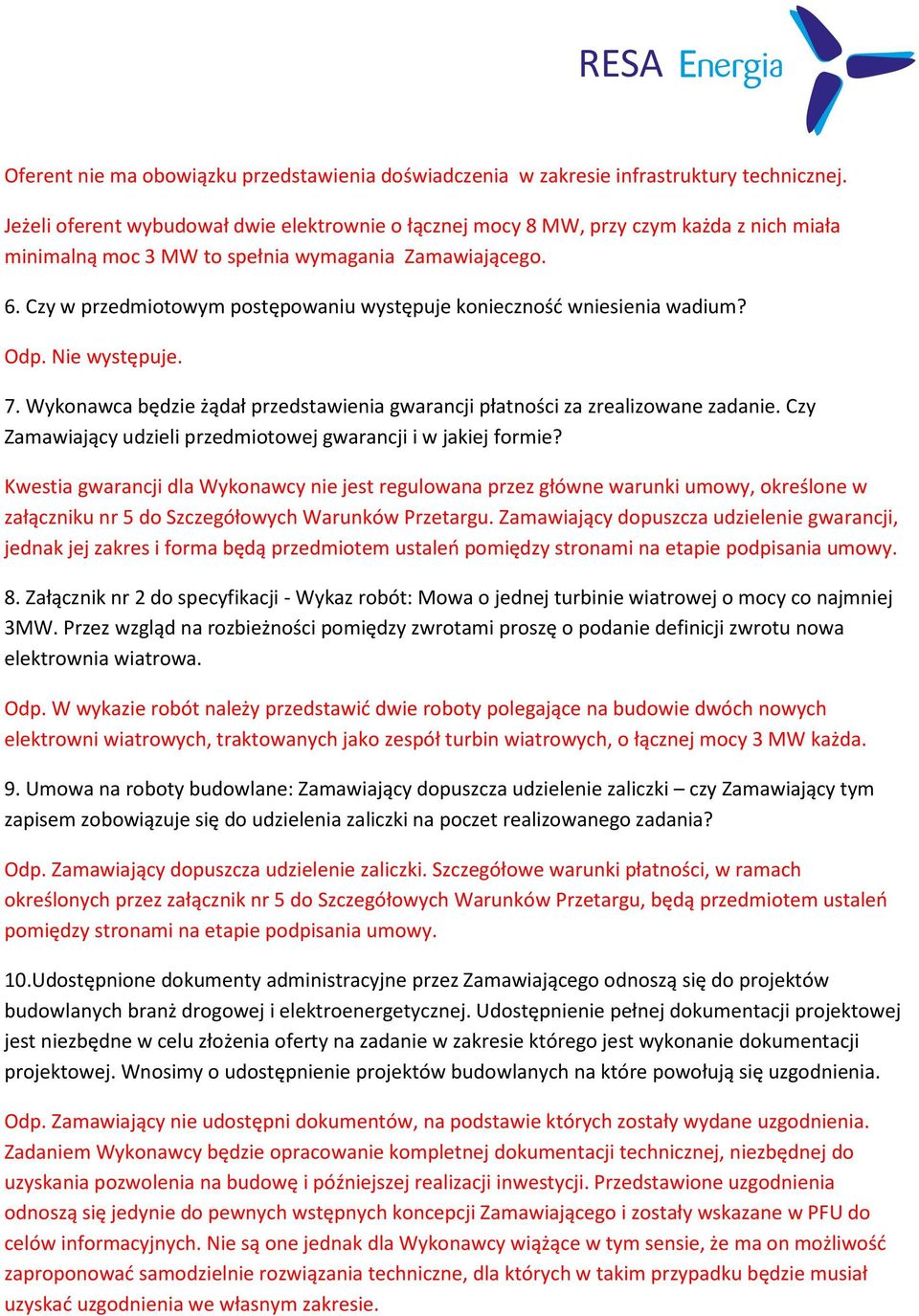 Czy w przedmiotowym postępowaniu występuje konieczność wniesienia wadium? Odp. Nie występuje. 7. Wykonawca będzie żądał przedstawienia gwarancji płatności za zrealizowane zadanie.