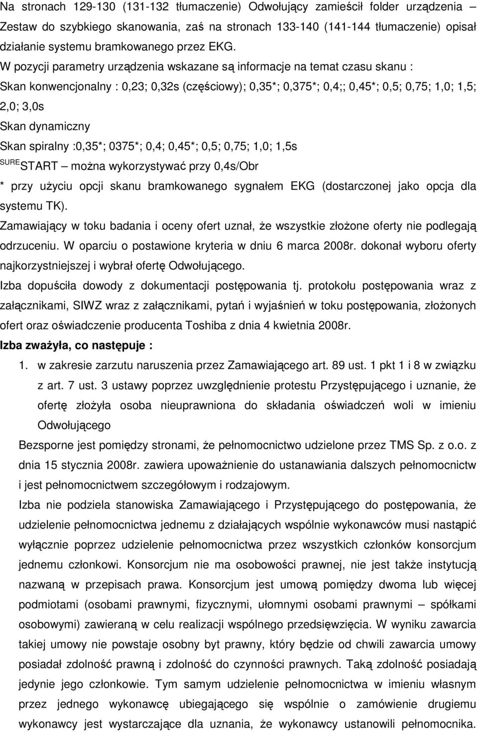 W pozycji parametry urządzenia wskazane są informacje na temat czasu skanu : Skan konwencjonalny : 0,23; 0,32s (częściowy); 0,35*; 0,375*; 0,4;; 0,45*; 0,5; 0,75; 1,0; 1,5; 2,0; 3,0s Skan dynamiczny