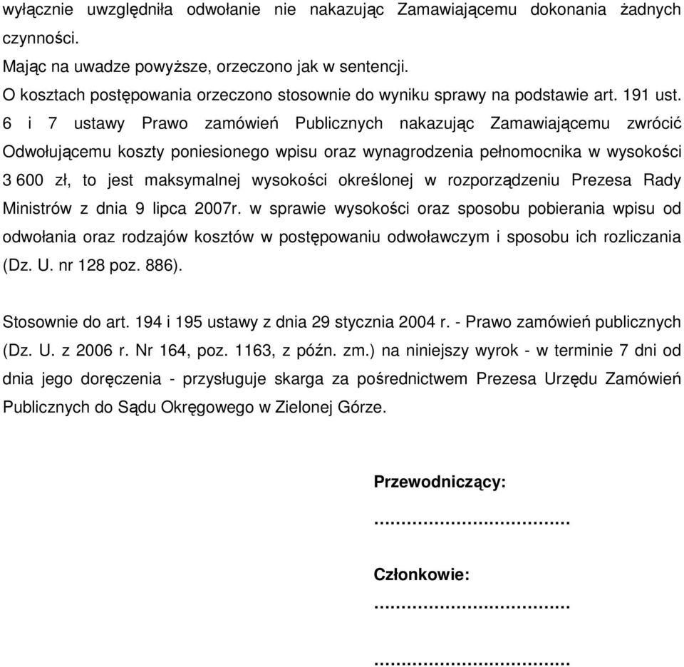 6 i 7 ustawy Prawo zamówień Publicznych nakazując Zamawiającemu zwrócić Odwołującemu koszty poniesionego wpisu oraz wynagrodzenia pełnomocnika w wysokości 3 600 zł, to jest maksymalnej wysokości