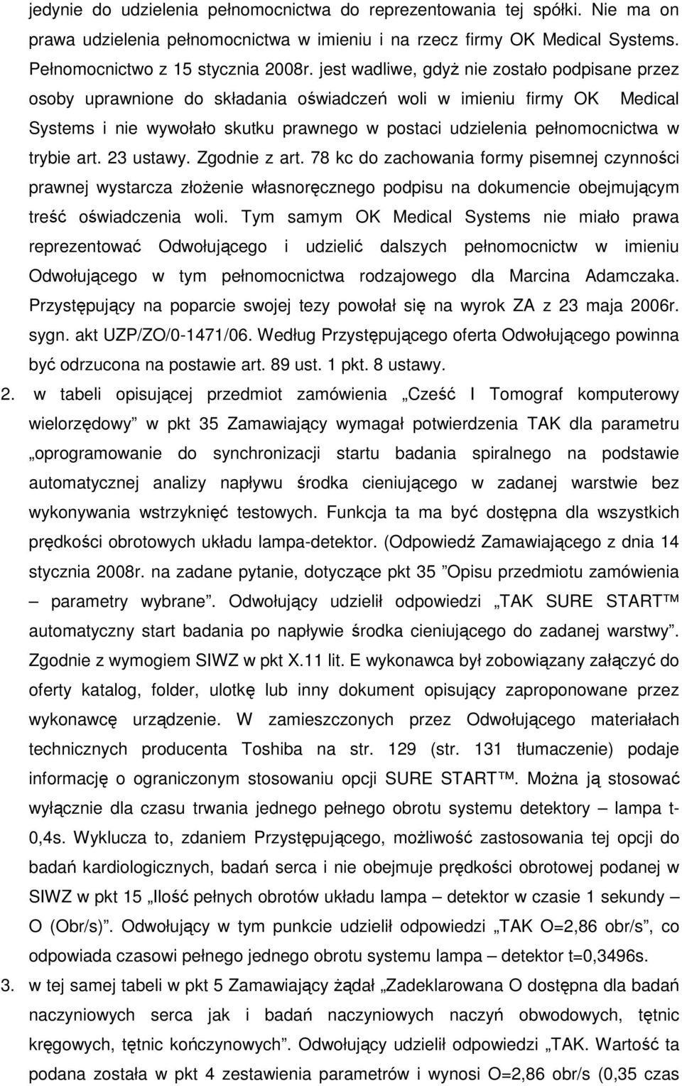 trybie art. 23 ustawy. Zgodnie z art. 78 kc do zachowania formy pisemnej czynności prawnej wystarcza złoŝenie własnoręcznego podpisu na dokumencie obejmującym treść oświadczenia woli.