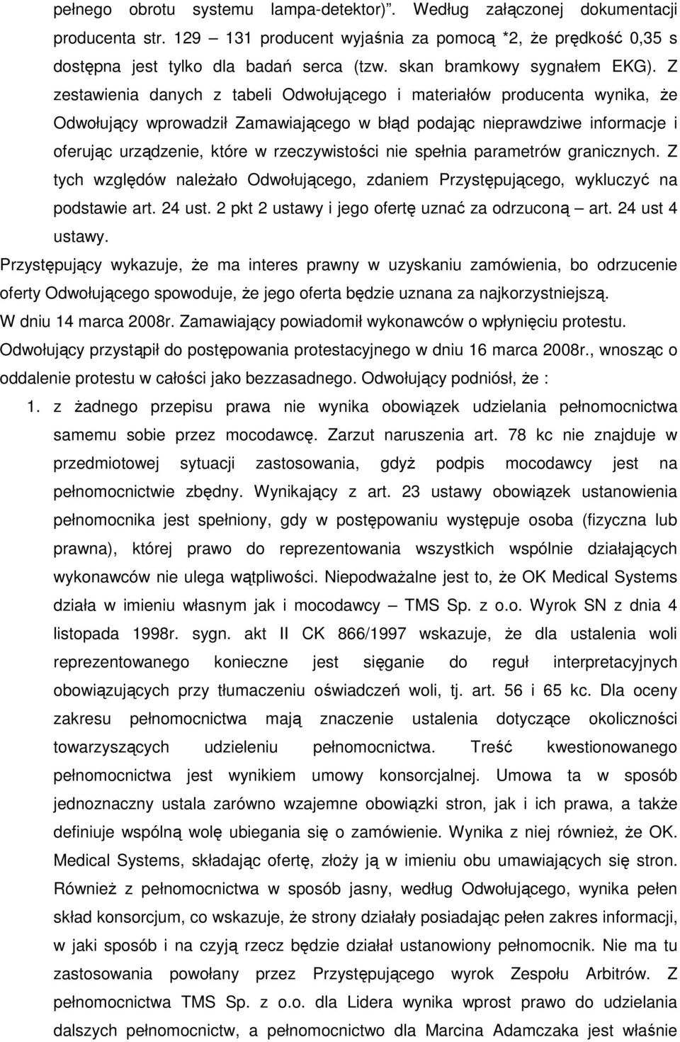 Z zestawienia danych z tabeli Odwołującego i materiałów producenta wynika, Ŝe Odwołujący wprowadził Zamawiającego w błąd podając nieprawdziwe informacje i oferując urządzenie, które w rzeczywistości