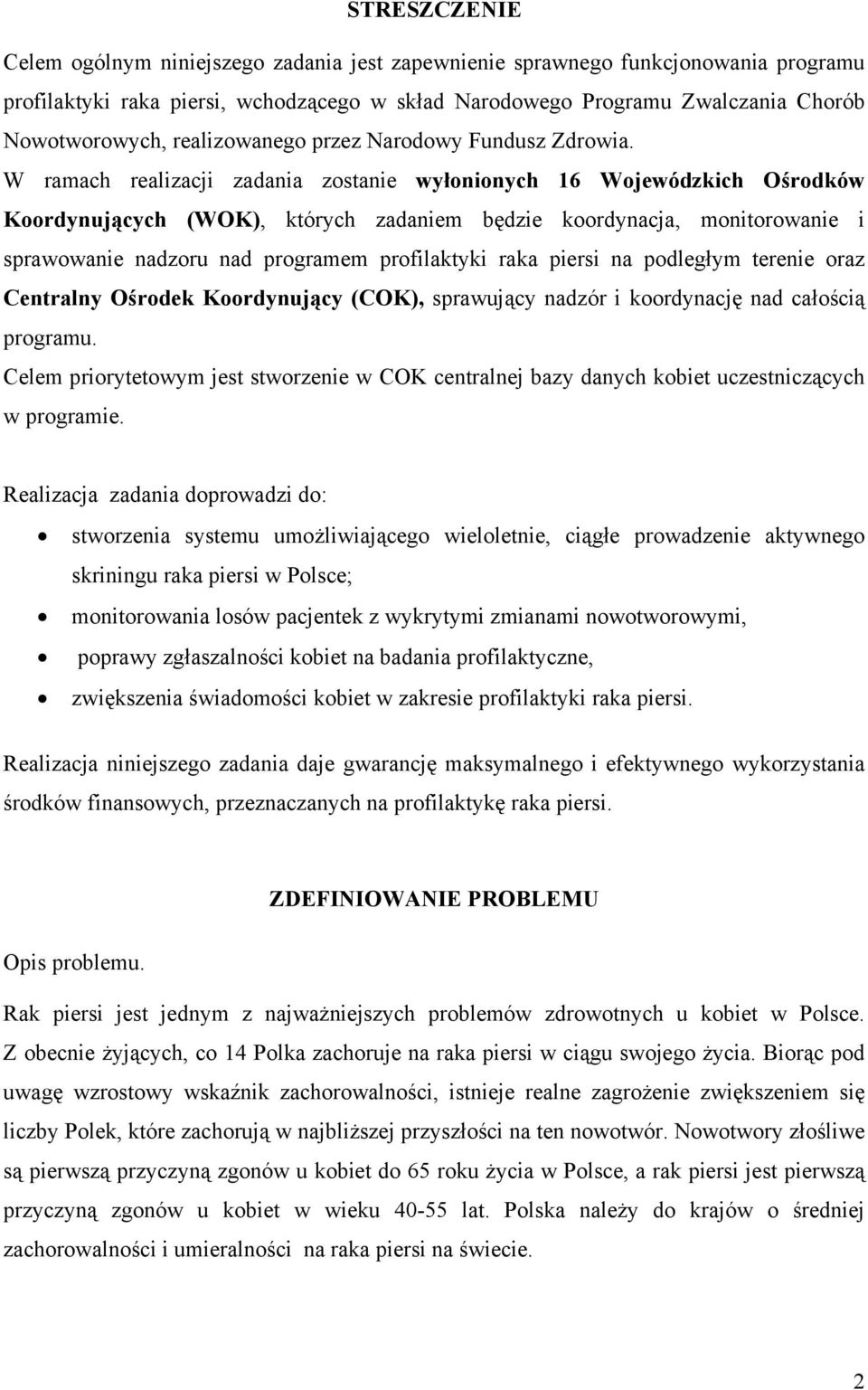 W ramach realizacji zadania zostanie wyłonionych 16 Wojewódzkich Ośrodków Koordynujących (WOK), których zadaniem będzie koordynacja, monitorowanie i sprawowanie nadzoru nad programem profilaktyki