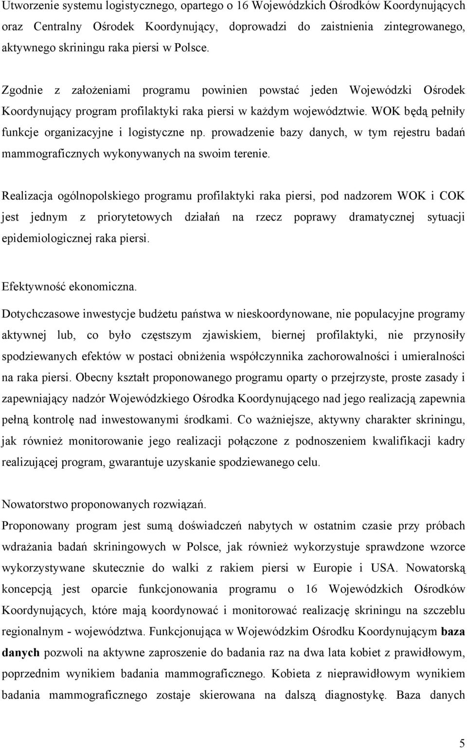 WOK będą pełniły funkcje organizacyjne i logistyczne np. prowadzenie bazy danych, w tym rejestru badań mammograficznych wykonywanych na swoim terenie.