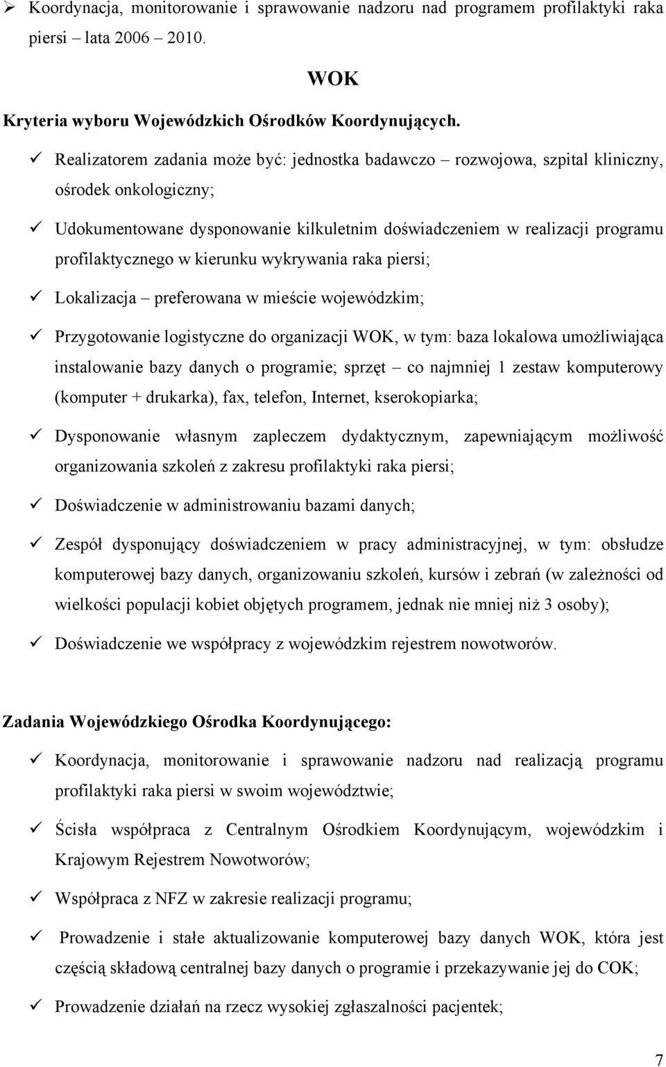 kierunku wykrywania raka piersi; Lokalizacja preferowana w mieście wojewódzkim; Przygotowanie logistyczne do organizacji WOK, w tym: baza lokalowa umożliwiająca instalowanie bazy danych o programie;