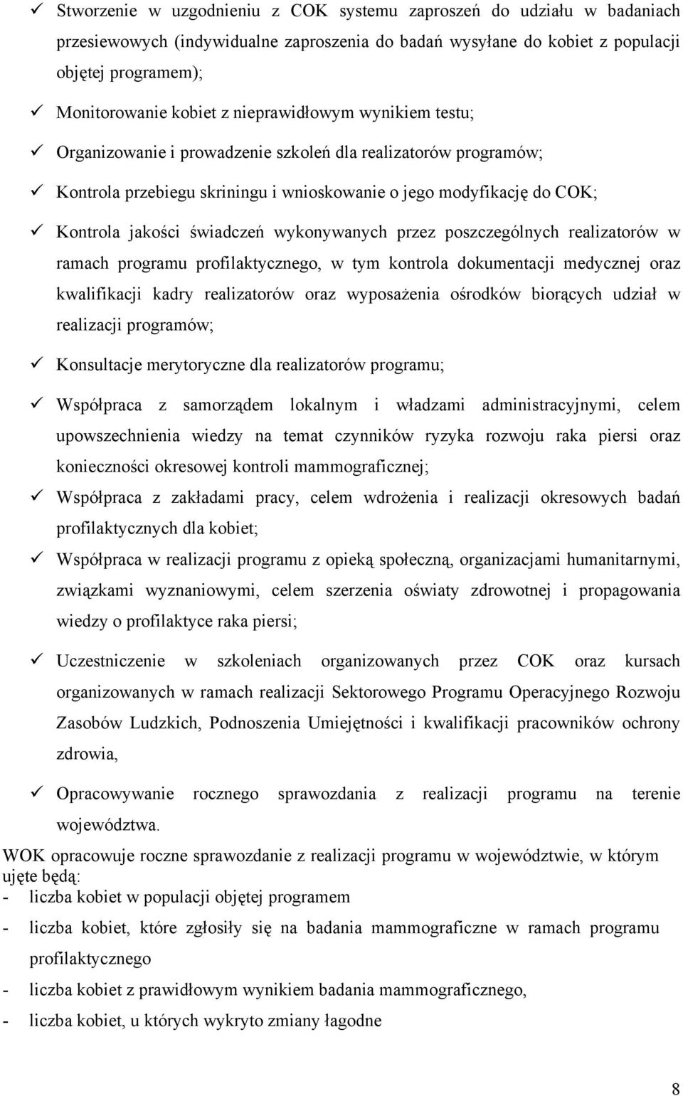 wykonywanych przez poszczególnych realizatorów w ramach programu profilaktycznego, w tym kontrola dokumentacji medycznej oraz kwalifikacji kadry realizatorów oraz wyposażenia ośrodków biorących