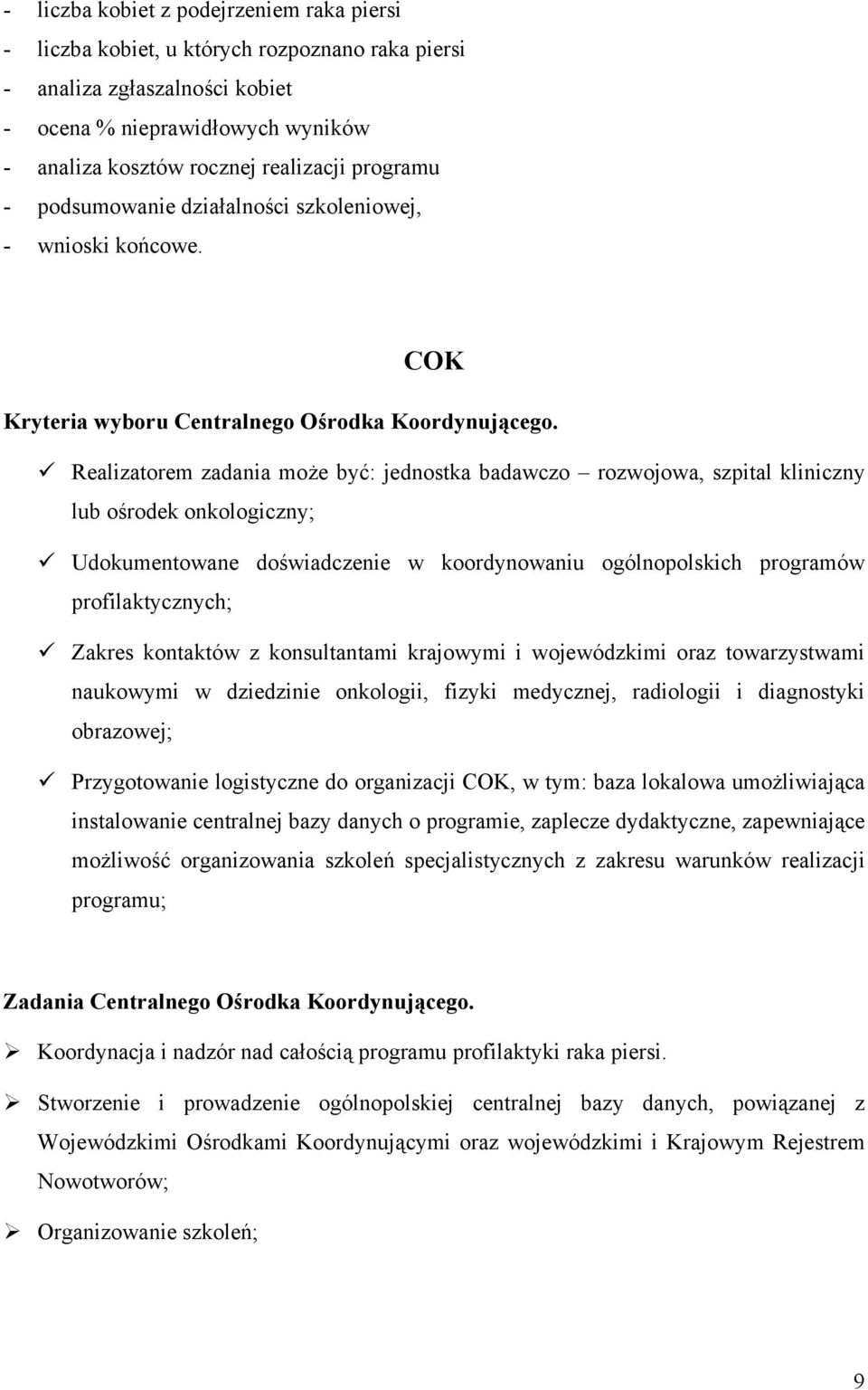 Realizatorem zadania może być: jednostka badawczo rozwojowa, szpital kliniczny lub ośrodek onkologiczny; Udokumentowane doświadczenie w koordynowaniu ogólnopolskich programów profilaktycznych; Zakres