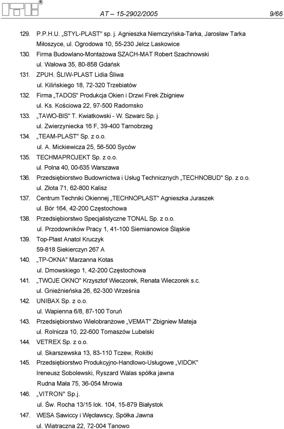 Firma TADOS" Produkcja Okien i Drzwi Firek Zbigniew ul. Ks. Kościowa 22, 97-500 Radomsko 133. TAWO-BIS" T. Kwiatkowski - W. Szwarc Sp. j. ul. Zwierzyniecka 16 F, 39-400 Tarnobrzeg 134. TEAM-PLAST" Sp.