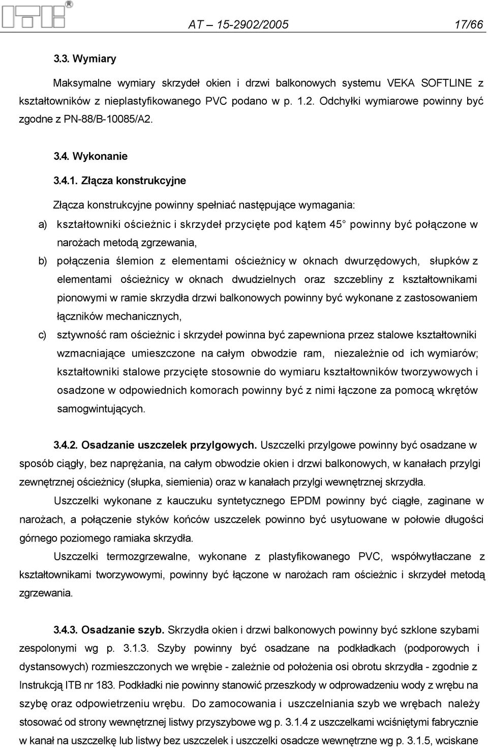 Złącza konstrukcyjne Złącza konstrukcyjne powinny spełniać następujące wymagania: a) kształtowniki ościeżnic i skrzydeł przycięte pod kątem 45 powinny być połączone w narożach metodą zgrzewania, b)