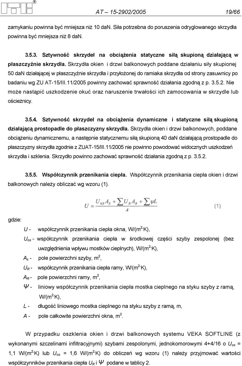 Skrzydła okien i drzwi balkonowych poddane działaniu siły skupionej 50 dan działającej w płaszczyźnie skrzydła i przyłożonej do ramiaka skrzydła od strony zasuwnicy po badaniu wg ZU AT-15/III.