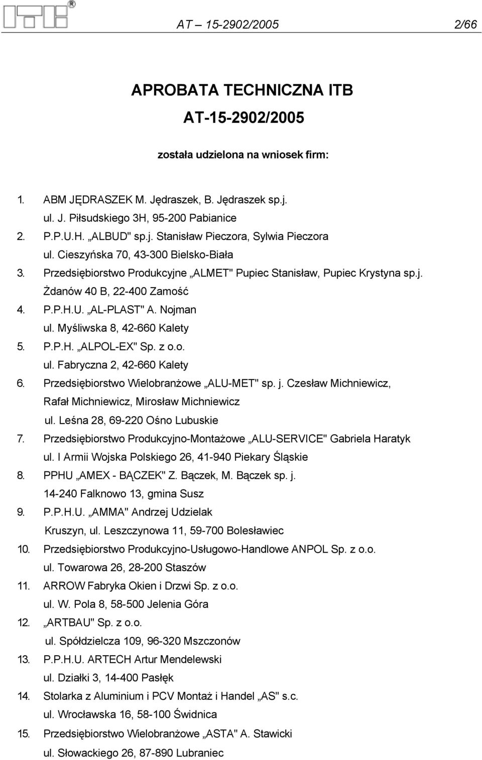 AL-PLAST" A. Nojman ul. Myśliwska 8, 42-660 Kalety 5. P.P.H. ALPOL-EX" Sp. z o.o. ul. Fabryczna 2, 42-660 Kalety 6. Przedsiębiorstwo Wielobranżowe ALU-MET" sp. j.