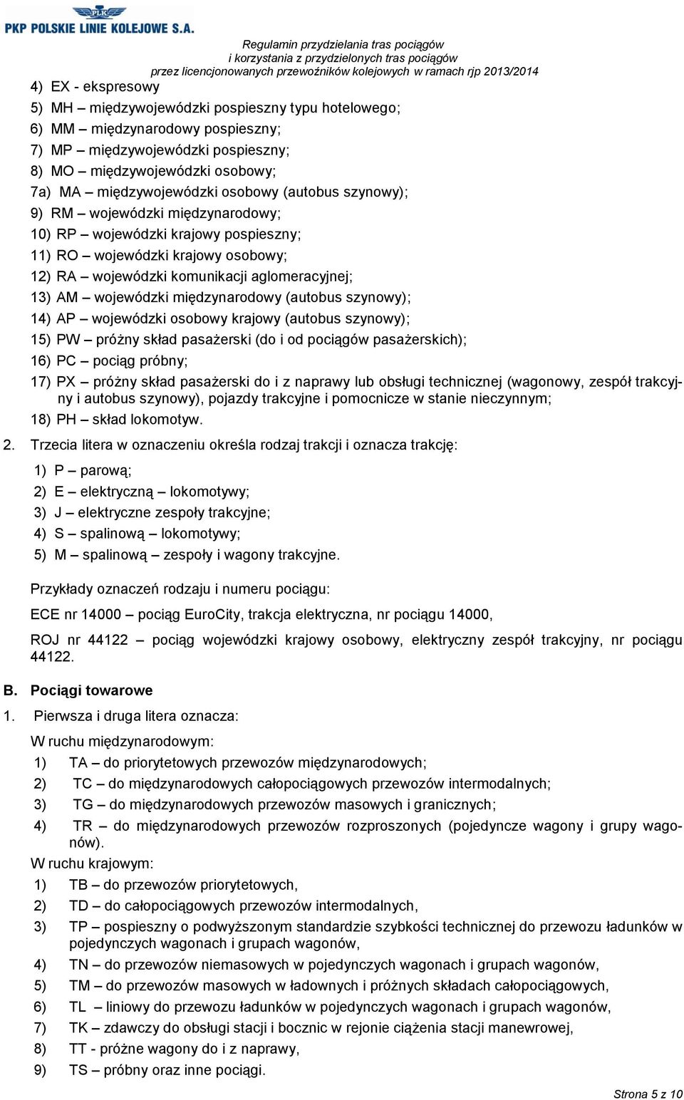 międzynarodowy (autobus szynowy); 14) AP wojewódzki osobowy krajowy (autobus szynowy); 15) PW próżny skład pasażerski (do i od pociągów pasażerskich); 16) PC pociąg próbny; 17) PX próżny skład