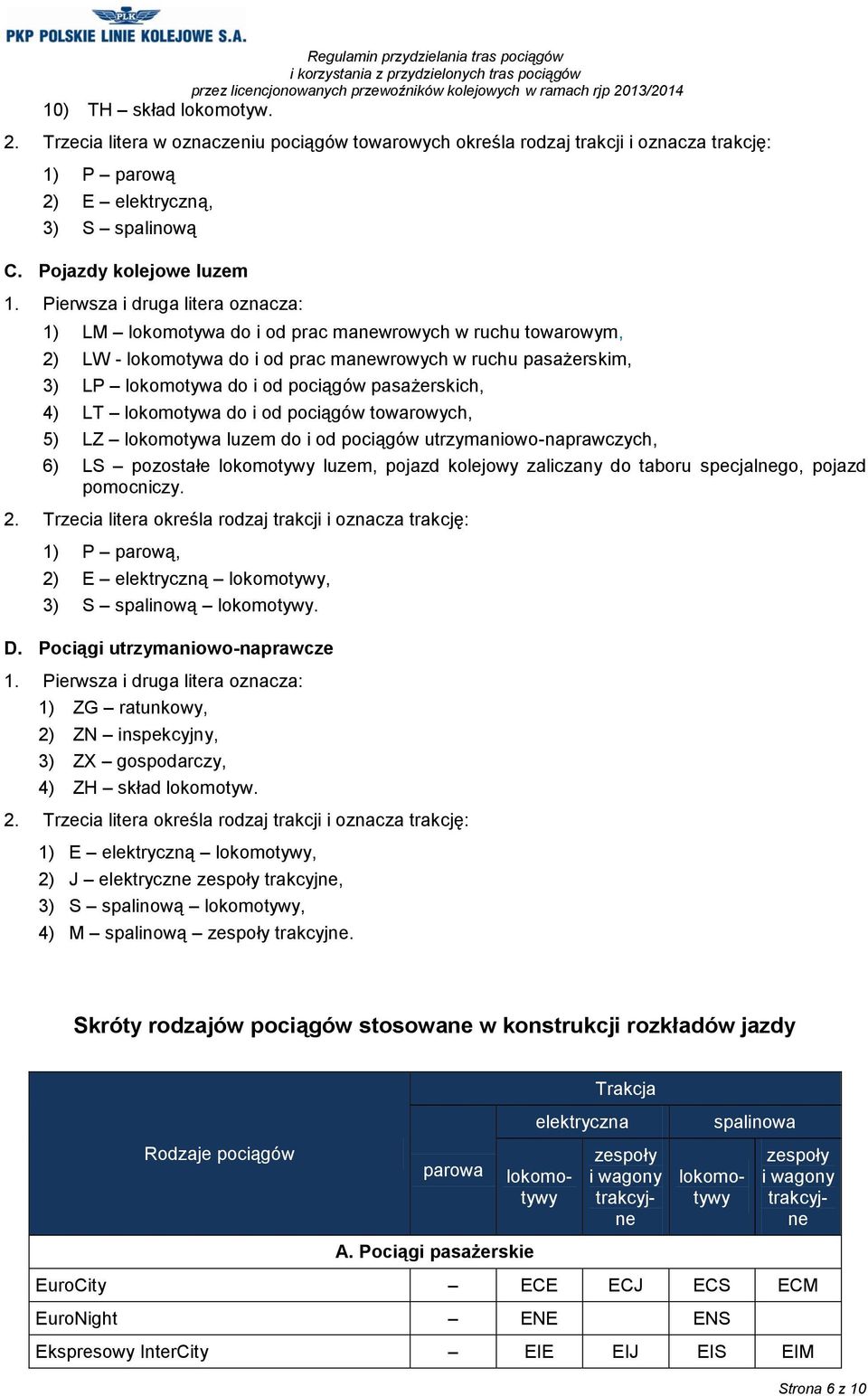 pasażerskich, 4) LT lokomotywa do i od pociągów towarowych, 5) LZ lokomotywa luzem do i od pociągów utrzymaniowo-naprawczych, 6) LS pozostałe lokomotywy luzem, pojazd kolejowy zaliczany do taboru