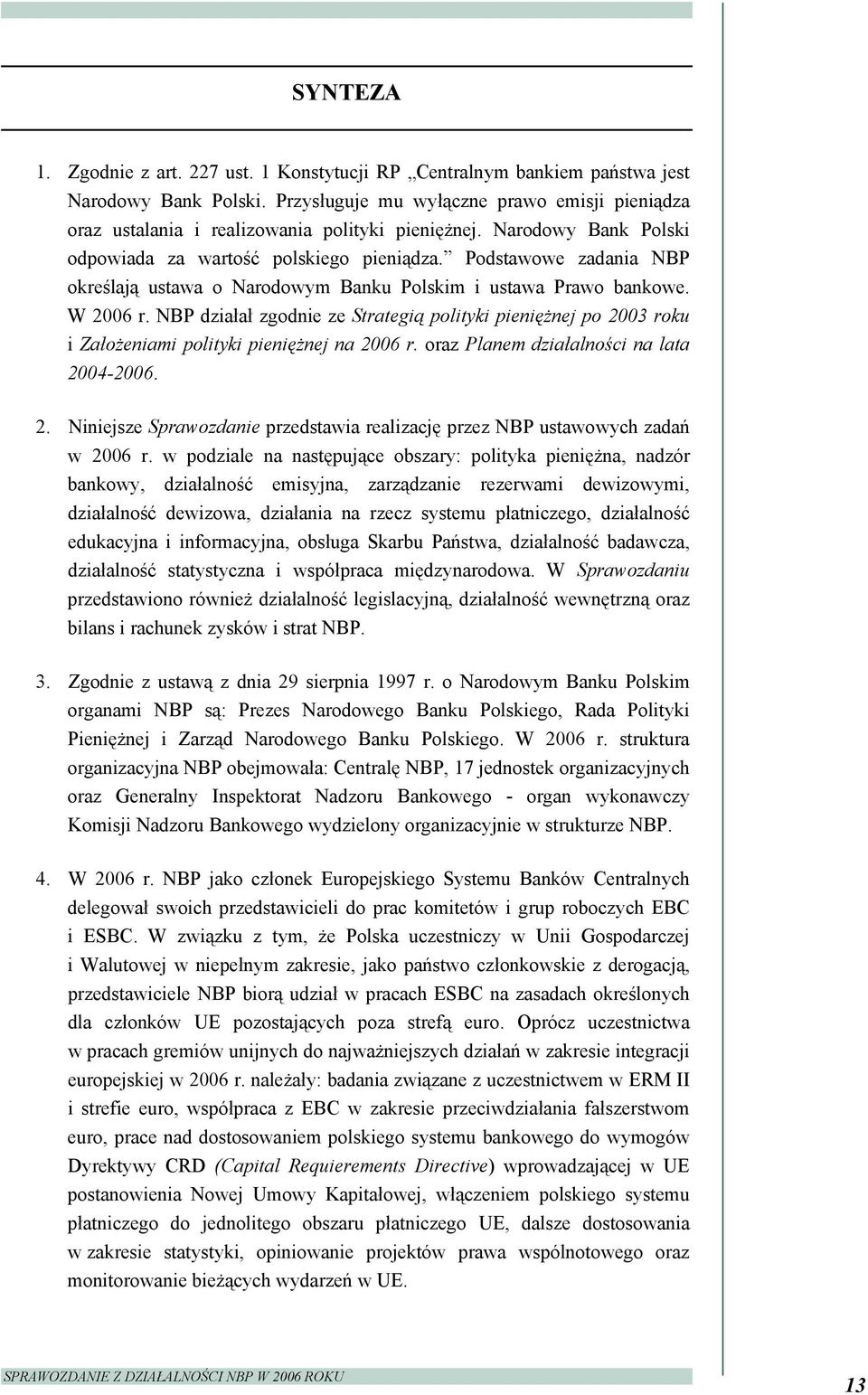 Podstawowe zadania NBP określają ustawa o Narodowym Banku Polskim i ustawa Prawo bankowe. W 2006 r.