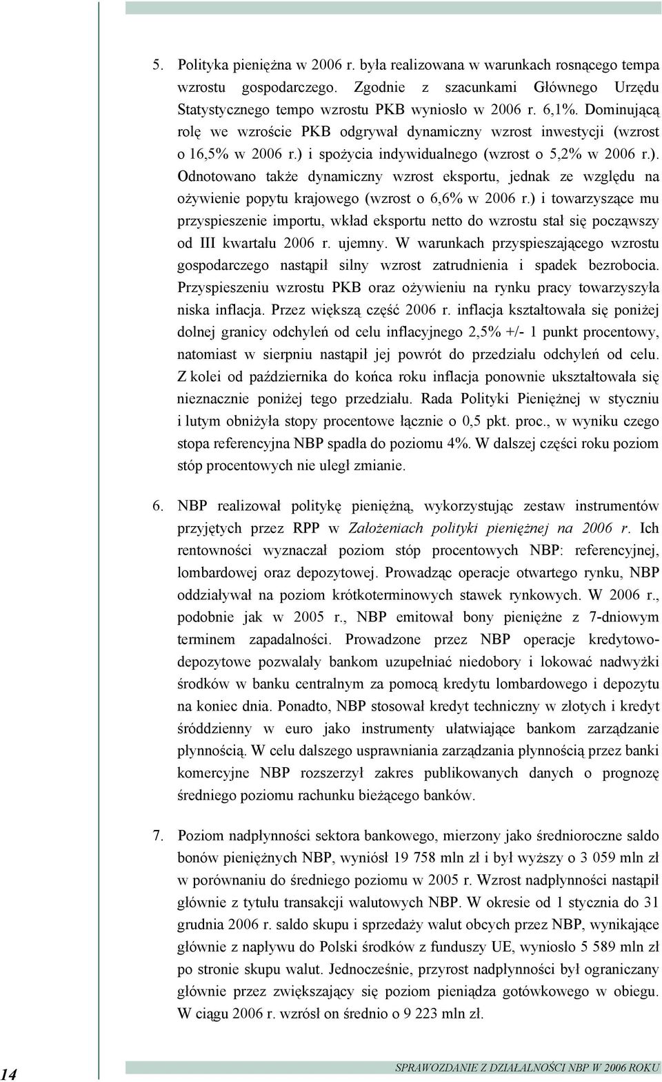 i spożycia indywidualnego (wzrost o 5,2% w 2006 r.). Odnotowano także dynamiczny wzrost eksportu, jednak ze względu na ożywienie popytu krajowego (wzrost o 6,6% w 2006 r.