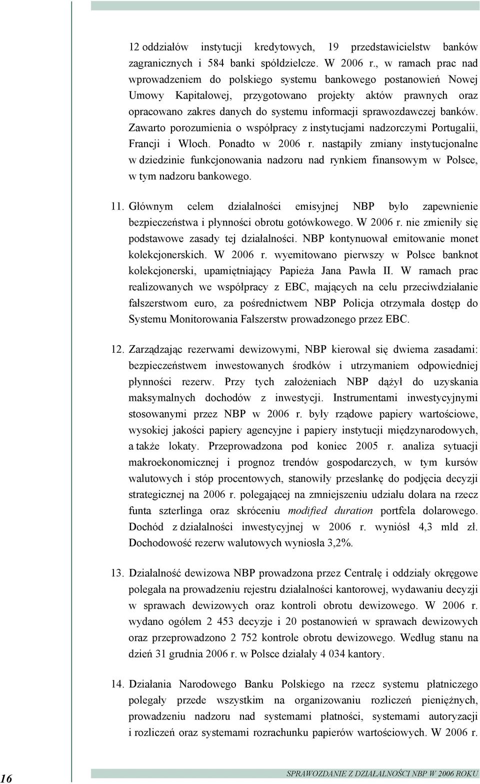 sprawozdawczej banków. Zawarto porozumienia o współpracy z instytucjami nadzorczymi Portugalii, Francji i Włoch. Ponadto w 2006 r.