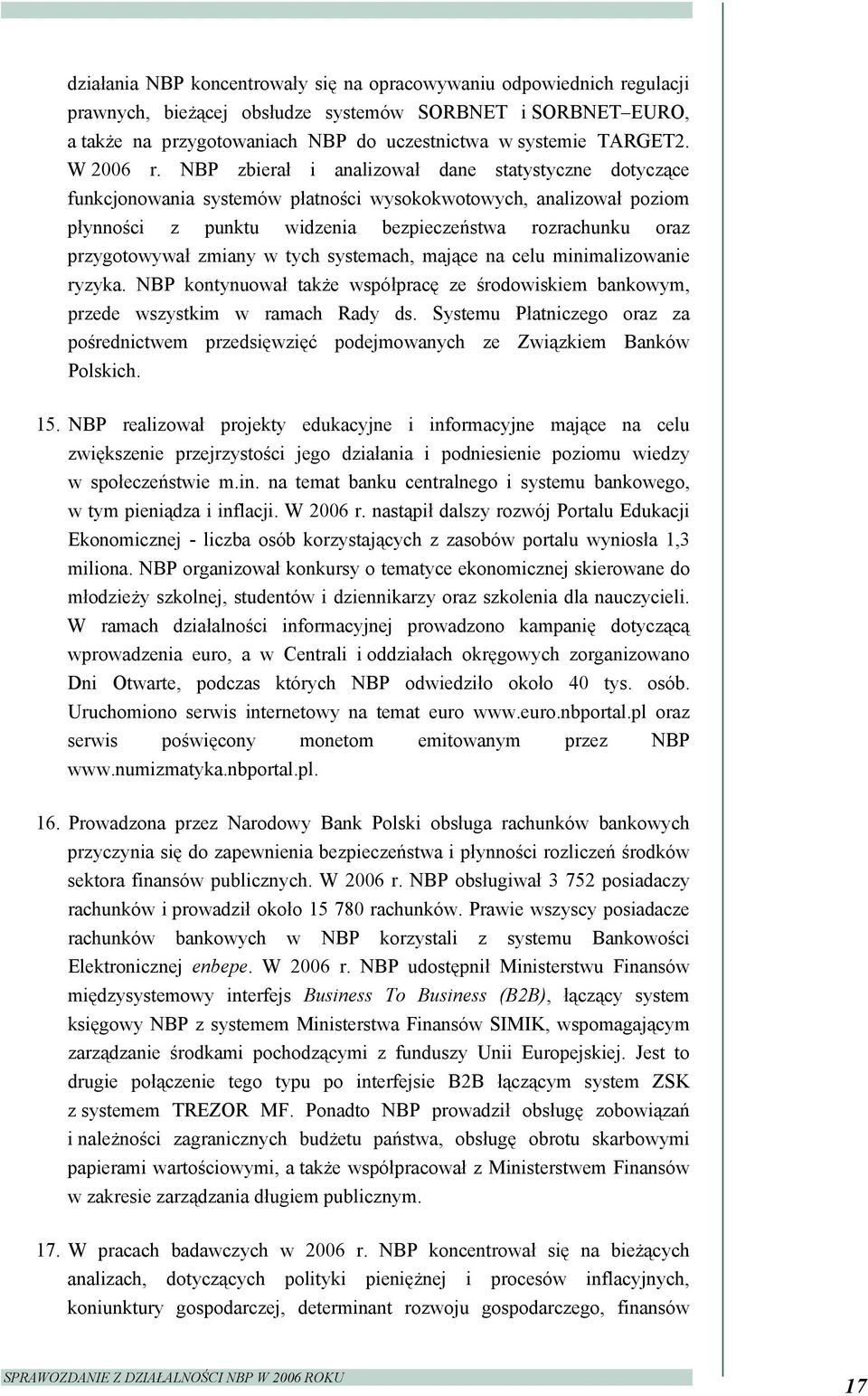 NBP zbierał i analizował dane statystyczne dotyczące funkcjonowania systemów płatności wysokokwotowych, analizował poziom płynności z punktu widzenia bezpieczeństwa rozrachunku oraz przygotowywał