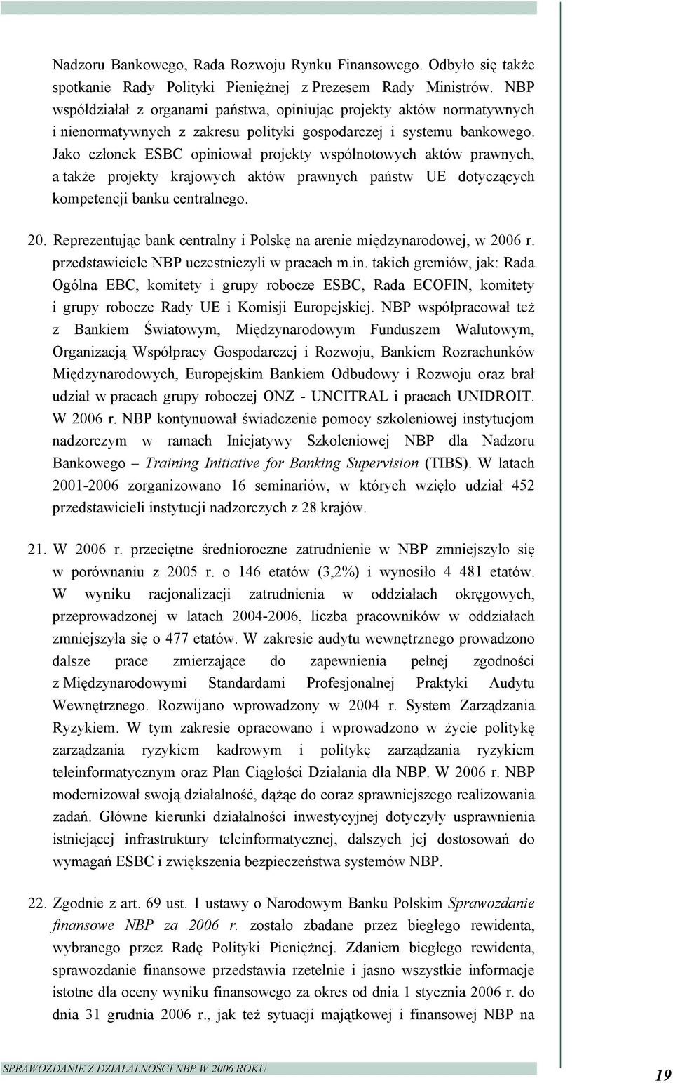 Jako członek ESBC opiniował projekty wspólnotowych aktów prawnych, a także projekty krajowych aktów prawnych państw UE dotyczących kompetencji banku centralnego. 20.