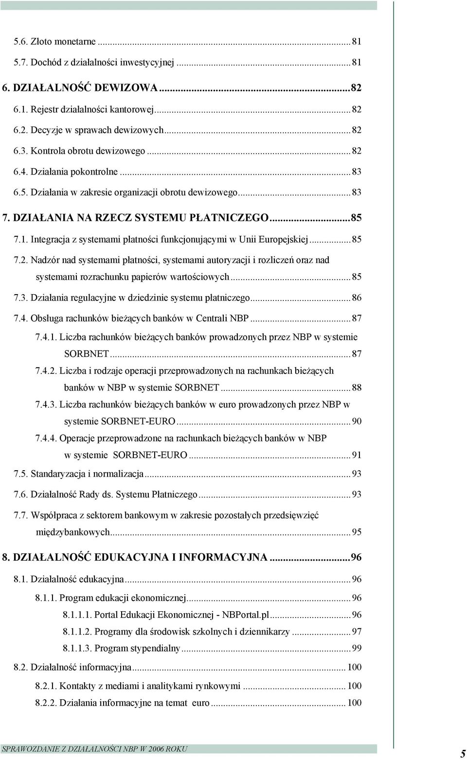 Integracja z systemami płatności funkcjonującymi w Unii Europejskiej...85 7.2. Nadzór nad systemami płatności, systemami autoryzacji i rozliczeń oraz nad systemami rozrachunku papierów wartościowych.