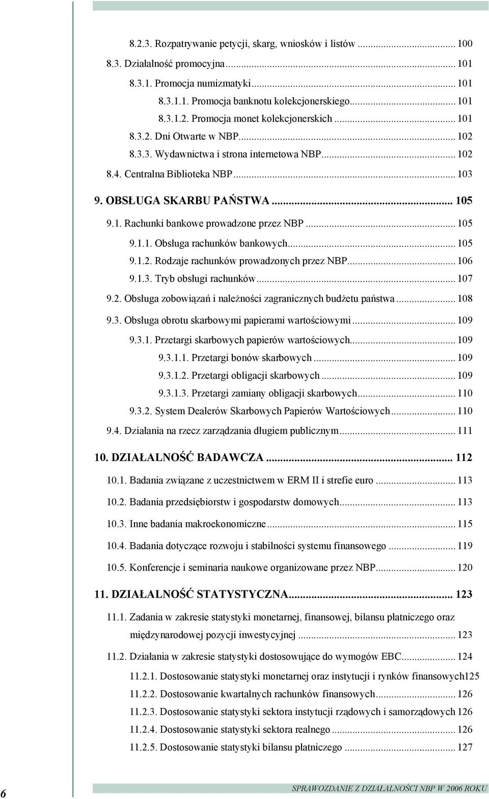 .. 105 9.1.1. Obsługa rachunków bankowych... 105 9.1.2. Rodzaje rachunków prowadzonych przez NBP... 106 9.1.3. Tryb obsługi rachunków... 107 9.2. Obsługa zobowiązań i należności zagranicznych budżetu państwa.