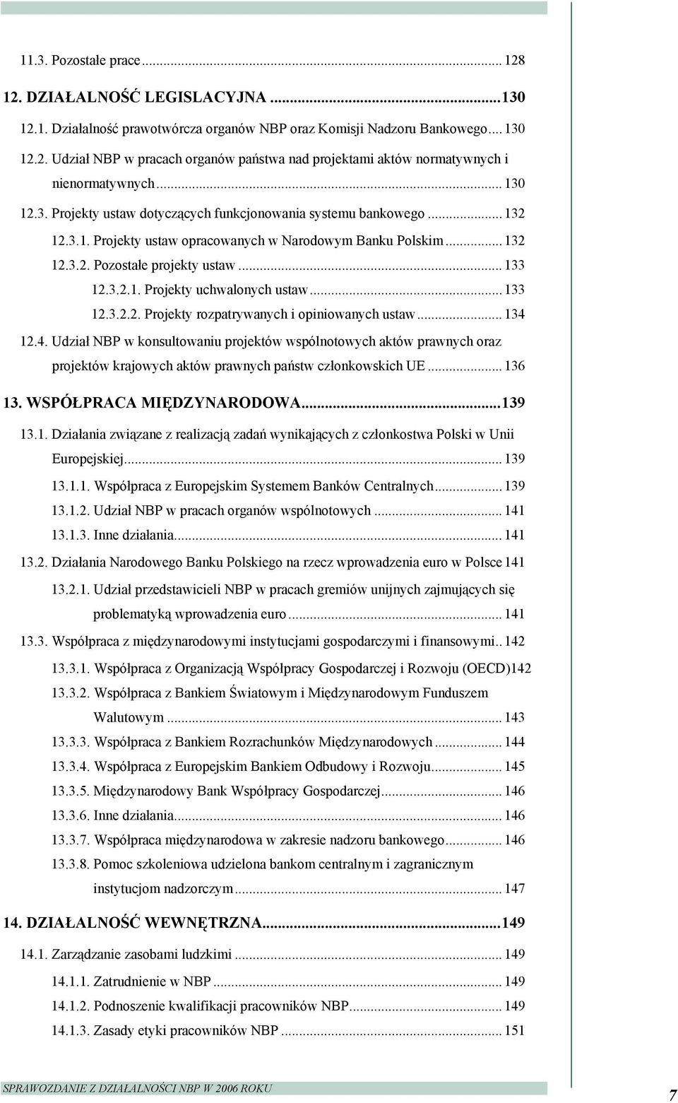 ..133 12.3.2.2. Projekty rozpatrywanych i opiniowanych ustaw...134 12.4. Udział NBP w konsultowaniu projektów wspólnotowych aktów prawnych oraz projektów krajowych aktów prawnych państw członkowskich UE.