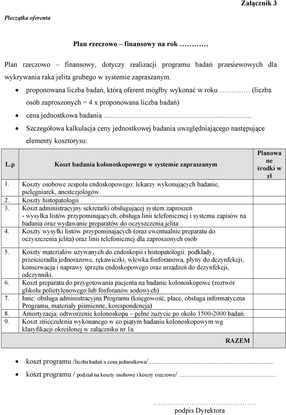 .. Szczegółowa kalkulacja ceny jednostkowej badania uwzględniającego następujące elementy kosztorysu: Koszt badania kolonoskopowego w systemie zapraszanym 1.