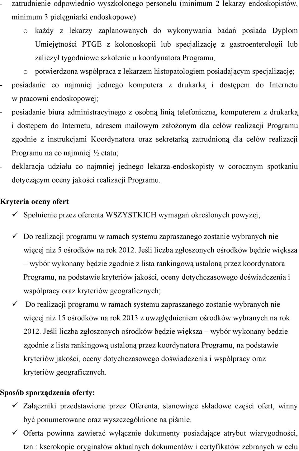 specjalizację; - posiadanie co najmniej jednego komputera z drukarką i dostępem do Internetu w pracowni endoskopowej; - posiadanie biura administracyjnego z osobną linią telefoniczną, komputerem z