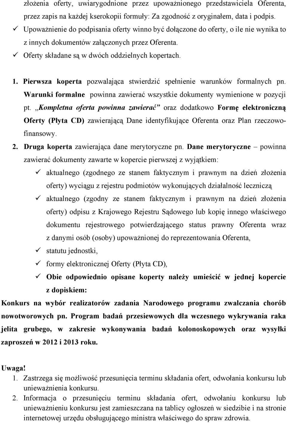 Pierwsza koperta pozwalająca stwierdzić spełnienie warunków formalnych pn. Warunki formalne powinna zawierać wszystkie dokumenty wymienione w pozycji pt.