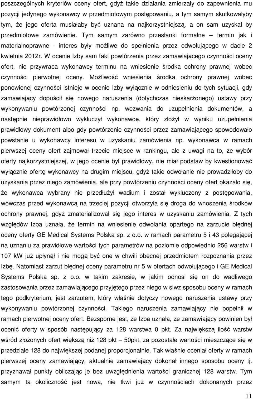 Tym samym zarówno przesłanki formalne termin jak i materialnoprawne - interes były możliwe do spełnienia przez odwołującego w dacie 2 kwietnia 2012r.