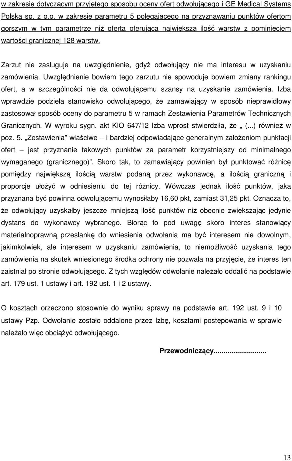 Uwzględnienie bowiem tego zarzutu nie spowoduje bowiem zmiany rankingu ofert, a w szczególności nie da odwołującemu szansy na uzyskanie zamówienia.