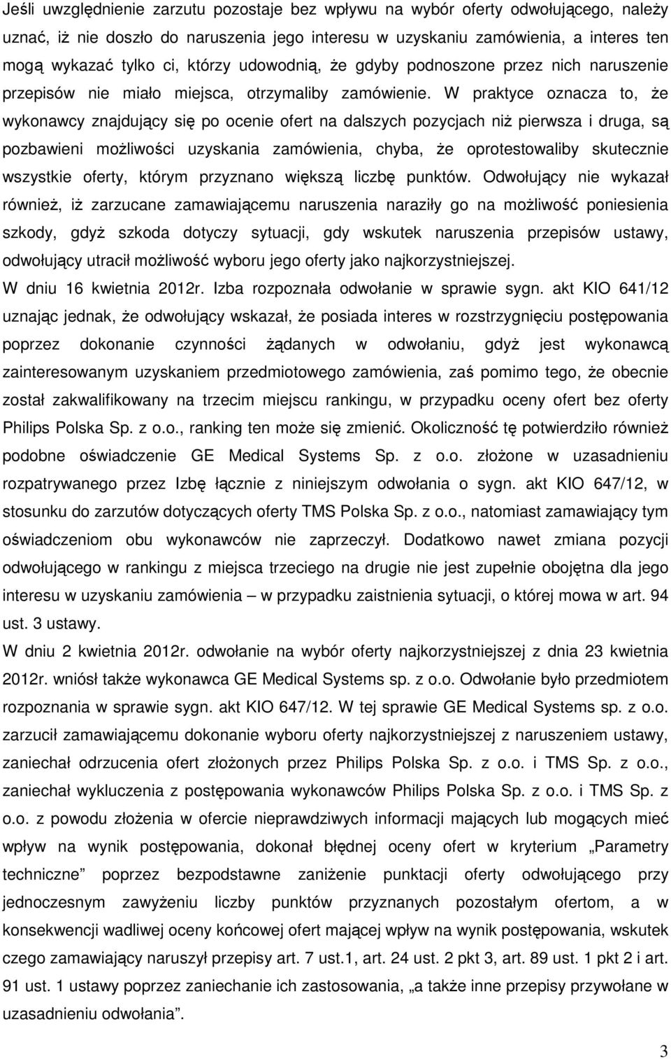 W praktyce oznacza to, że wykonawcy znajdujący się po ocenie ofert na dalszych pozycjach niż pierwsza i druga, są pozbawieni możliwości uzyskania zamówienia, chyba, że oprotestowaliby skutecznie