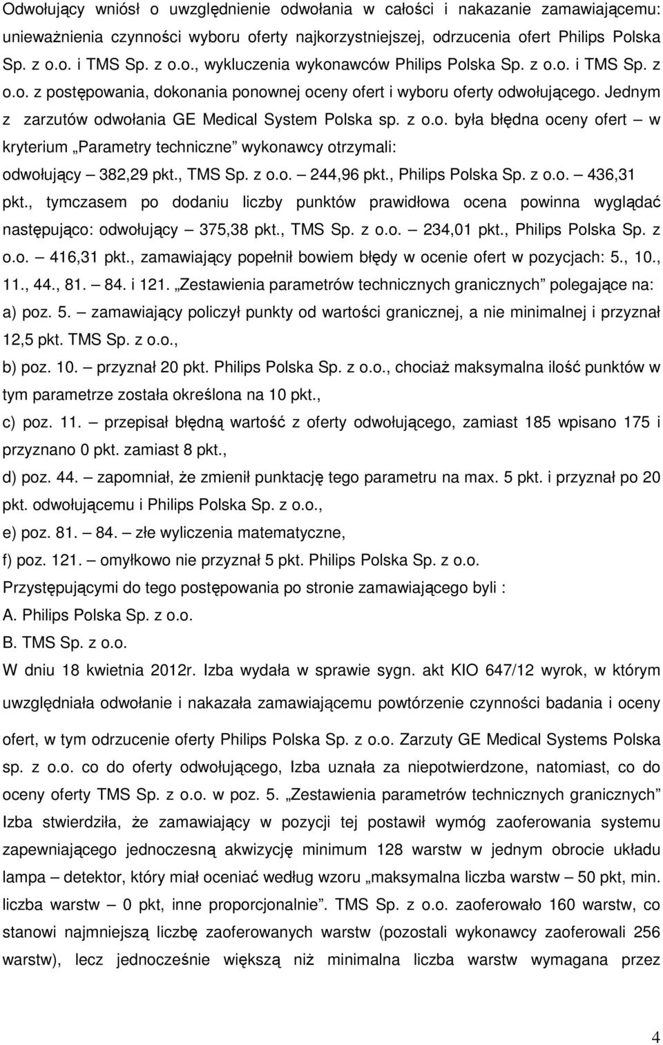 , TMS Sp. z o.o. 244,96 pkt., Philips Polska Sp. z o.o. 436,31 pkt., tymczasem po dodaniu liczby punktów prawidłowa ocena powinna wyglądać następująco: odwołujący 375,38 pkt., TMS Sp. z o.o. 234,01 pkt.