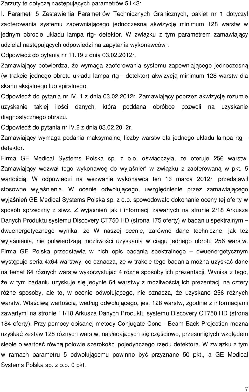 detektor. W związku z tym parametrem zamawiający udzielał następujących odpowiedzi na zapytania wykonawców : Odpowiedź do pytania nr 11.19 z dnia 03.02.2012r.